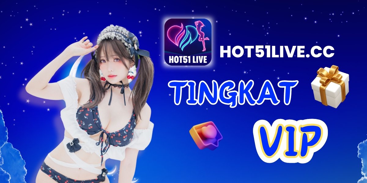 HOT51 LIVE TINGKAT VIP